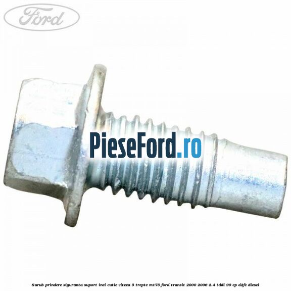 Surub prindere siguranta suport inel cutie viteza 5 trepte MT75 Ford Transit 2000-2006 2.4 TDdi 90 cp D2FE diesel