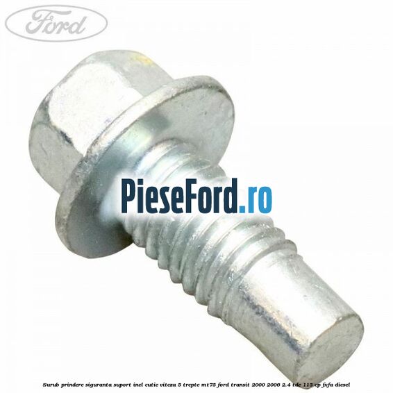 Surub prindere siguranta suport inel cutie viteza 5 trepte MT75 Ford Transit 2000-2006 2.4 TDE 115 cp FXFA diesel