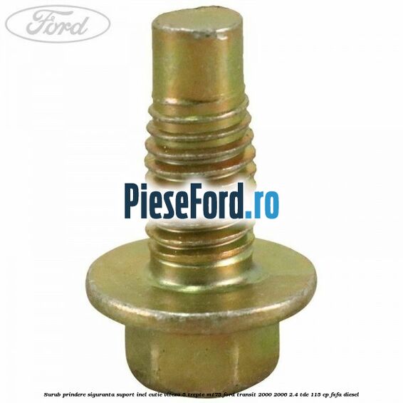 Surub prindere siguranta suport inel cutie viteza 5 trepte MT75 Ford Transit 2000-2006 2.4 TDE 115 cp FXFA diesel
