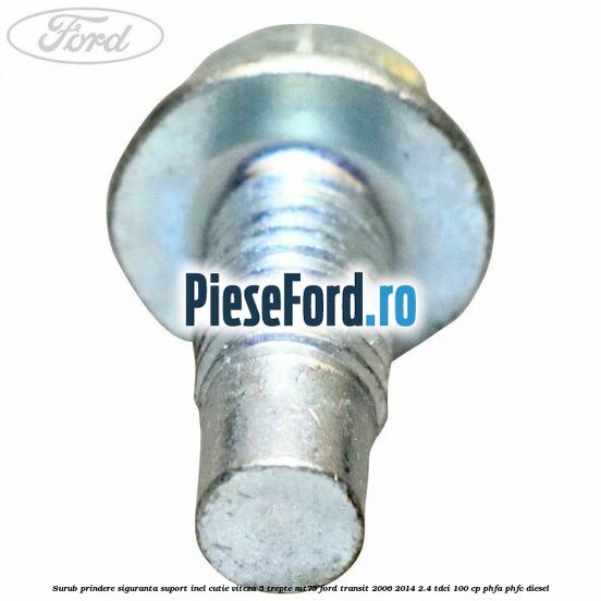 Surub prindere siguranta suport inel cutie viteza 5 trepte MT75 Ford Transit 2006-2014 2.4 TDCi 100 cp PHFA, PHFC diesel