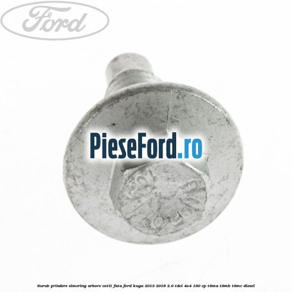 Surub prindere simering arbore cotit fata Ford Kuga 2013-2016 2.0 TDCi 4x4 180 cp T8MA, T8MB, T8MC diesel