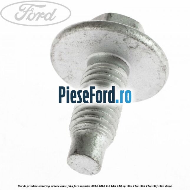 Surub prindere simering arbore cotit fata Ford Mondeo 2014-2018 2.0 TDCi 150 cp Surub prindere simering arbore cotit fata Ford Mondeo 2014-2018 2.0 TDCi 150 cp T7CA, T7CC, T7CD, T7CE, T7CF, T7CN diesel