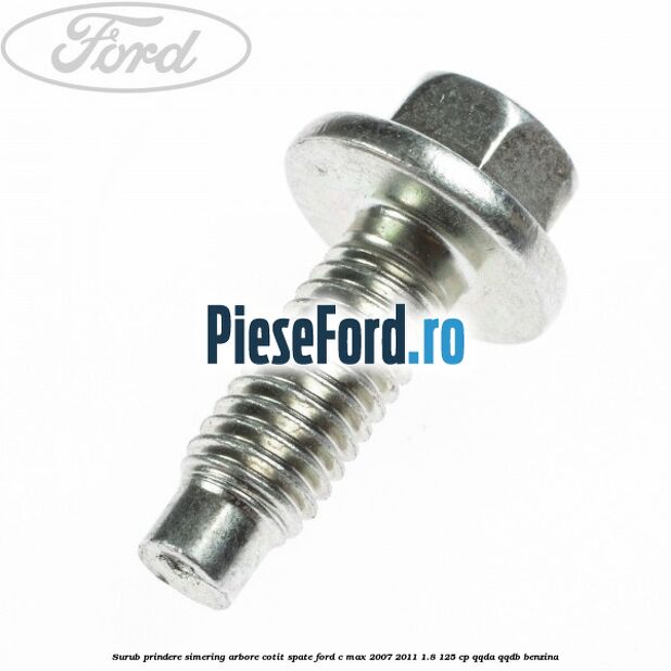 Surub prindere simering arbore cotit spate Ford C-Max 2007-2011 1.8 125 cp Surub prindere simering arbore cotit spate Ford C-Max 2007-2011 1.8 125 cp QQDA, QQDB benzina
