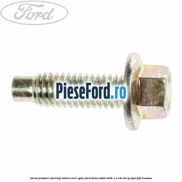 Surub prindere simering arbore cotit spate Ford Fiesta 2005-2008 1.4 16V 80 cp FXJA, FXJB benzina