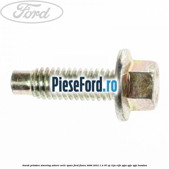 Surub prindere simering arbore cotit spate Ford Fiesta 2008-2012 1.4 97 cp RTJA, RTJB, SPJA, SPJC, SPJE benzina