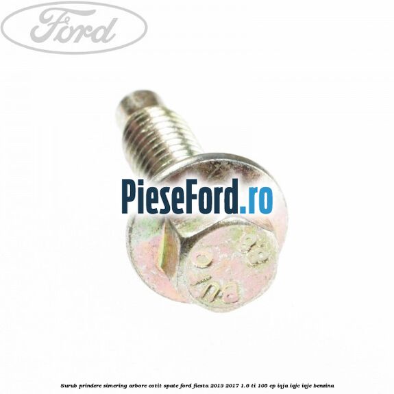 Surub prindere simering arbore cotit spate Ford Fiesta 2013-2017 1.6 Ti 105 cp IQJA, IQJC, IQJE benzina