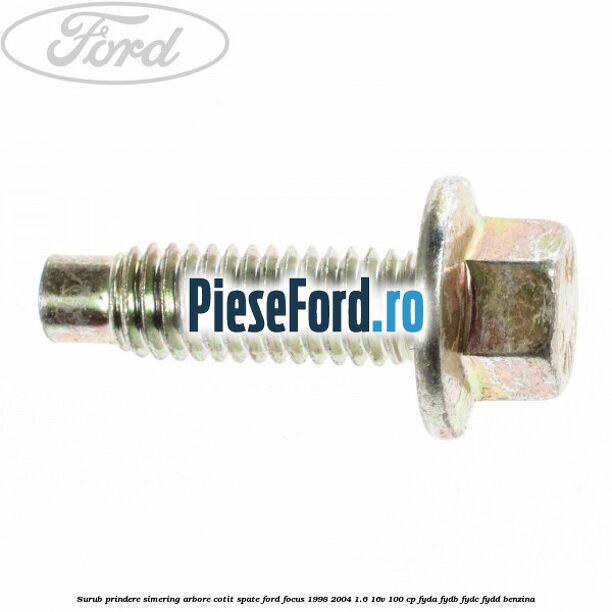 Surub prindere simering arbore cotit spate Ford Focus 1998-2004 1.6 16V 100 cp FYDA, FYDB, FYDC, FYDD benzina