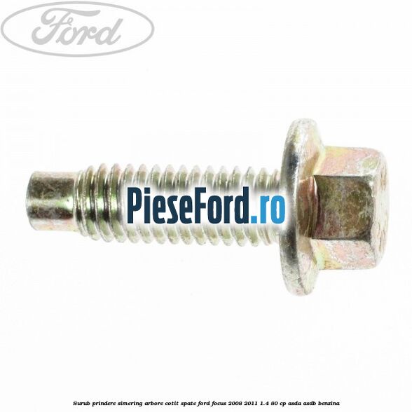 Surub prindere simering arbore cotit spate Ford Focus 2008-2011 1.4 80 cp ASDA, ASDB benzina