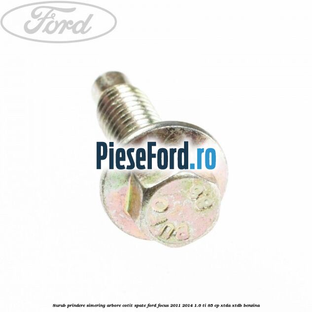 Surub prindere simering arbore cotit spate Ford Focus 2011-2014 1.6 Ti 85 cp XTDA, XTDB benzina
