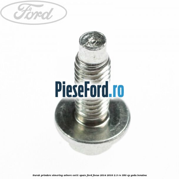 Surub prindere simering arbore cotit spate Ford Focus 2014-2018 2.3 RS 350 cp YVDA benzina