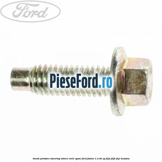 Surub prindere simering arbore cotit spate Ford Fusion 1.4 80 cp FXJA, FXJB, FXJC benzina
