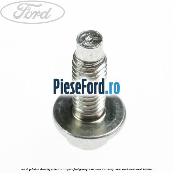 Surub prindere simering arbore cotit spate Ford Galaxy 2007-2014 2.0 145 cp Surub prindere simering arbore cotit spate Ford Galaxy 2007-2014 2.0 145 cp AOWA, AOWB, TBWA, TBWB benzina