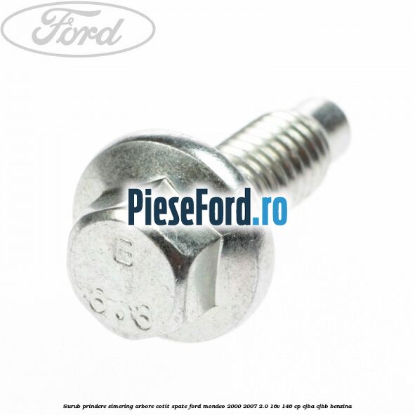 Surub prindere simering arbore cotit spate Ford Mondeo 2000-2007 2.0 16V 146 cp CJBA, CJBB benzina
