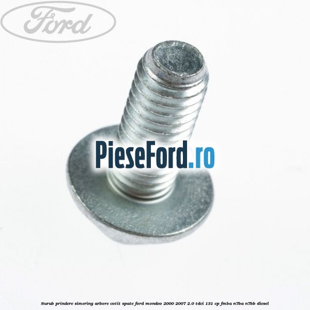 Surub prindere simering arbore cotit spate Ford Mondeo 2000-2007 2.0 TDCi 131 cp FMBA, N7BA, N7BB diesel