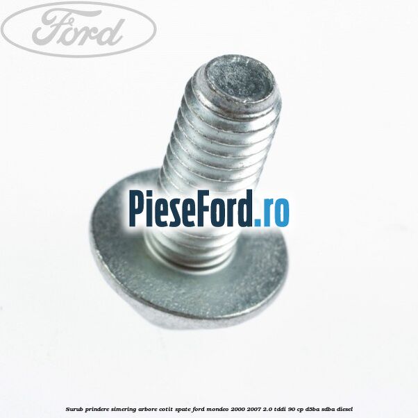 Surub prindere simering arbore cotit spate Ford Mondeo 2000-2007 2.0 TDDI 90 cp D5BA, SDBA diesel
