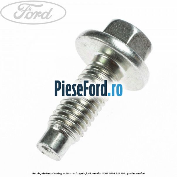 Surub prindere simering arbore cotit spate Ford Mondeo 2008-2014 2.3 160 cp SEBA benzina