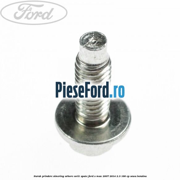 Surub prindere simering arbore cotit spate Ford S-Max 2007-2014 2.3 160 cp SEWA benzina