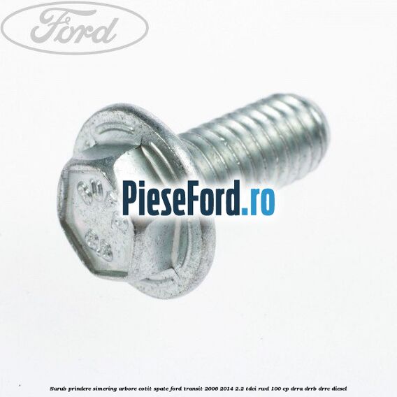 Surub prindere simering arbore cotit spate Ford Transit 2006-2014 2.2 TDCi RWD 100 cp DRRA, DRRB, DRRC diesel