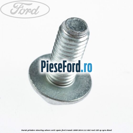 Surub prindere simering arbore cotit spate Ford Transit 2006-2014 2.2 TDCi RWD 125 cp CYRA diesel