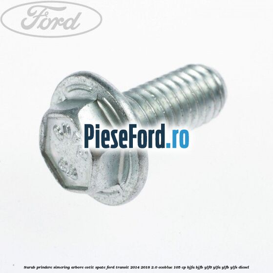 Surub prindere simering arbore cotit spate Ford Transit 2014-2018 2.0 EcoBlue 105 cp BJFA, BJFB, YLF6, YLFA, YLFB, YLFS diesel
