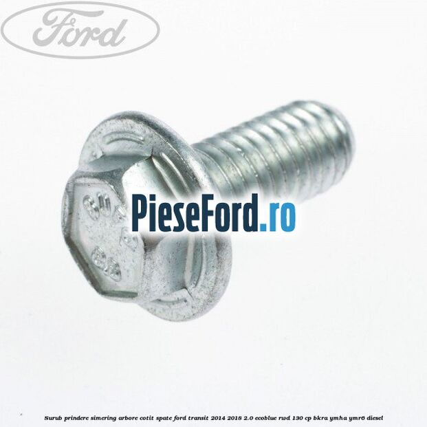 Surub prindere simering arbore cotit spate Ford Transit 2014-2018 2.0 EcoBlue RWD 130 cp Surub prindere simering arbore cotit spate Ford Transit 2014-2018 2.0 EcoBlue RWD 130 cp BKRA, YMHA, YMR6 diesel