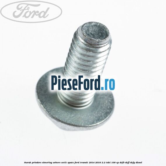 Surub prindere simering arbore cotit spate Ford Transit 2014-2018 2.2 TDCi 100 cp DRF5, DRFF, DRFG diesel