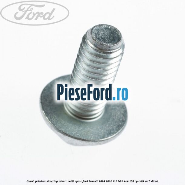 Surub prindere simering arbore cotit spate Ford Transit 2014-2018 2.2 TDCi 4x4 155 cp CV24, CVR5 diesel