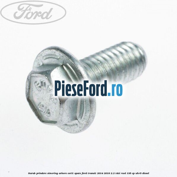 Surub prindere simering arbore cotit spate Ford Transit 2014-2018 2.2 TDCi RWD 135 cp UHR5 diesel