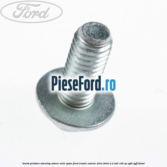 Surub prindere simering arbore cotit spate Ford Transit Custom 2014-2018 2.2 TDCi 125 cp CYF4, CYFF diesel