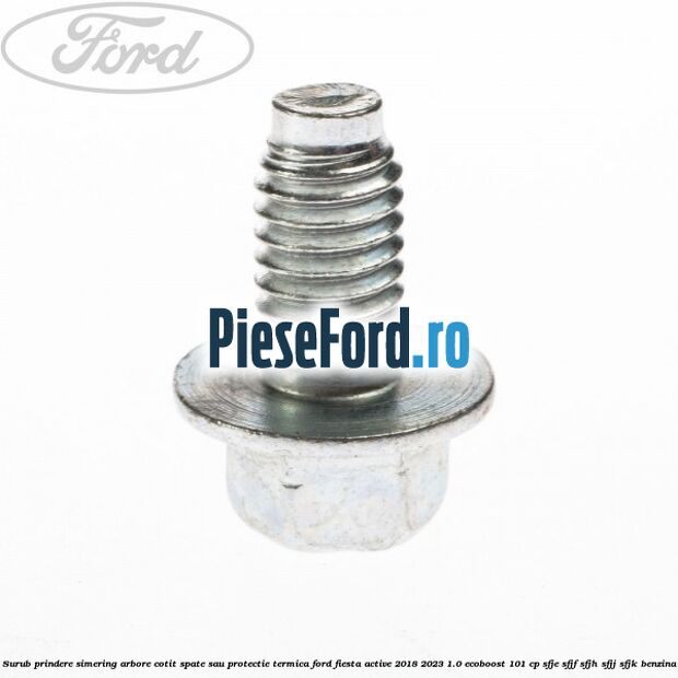 Surub prindere simering arbore cotit spate sau protectie termica Ford Fiesta Active 2018-2023 1.0 EcoBoost 101 cp SFJE, SFJF, SFJH, SFJJ, SFJK benzina