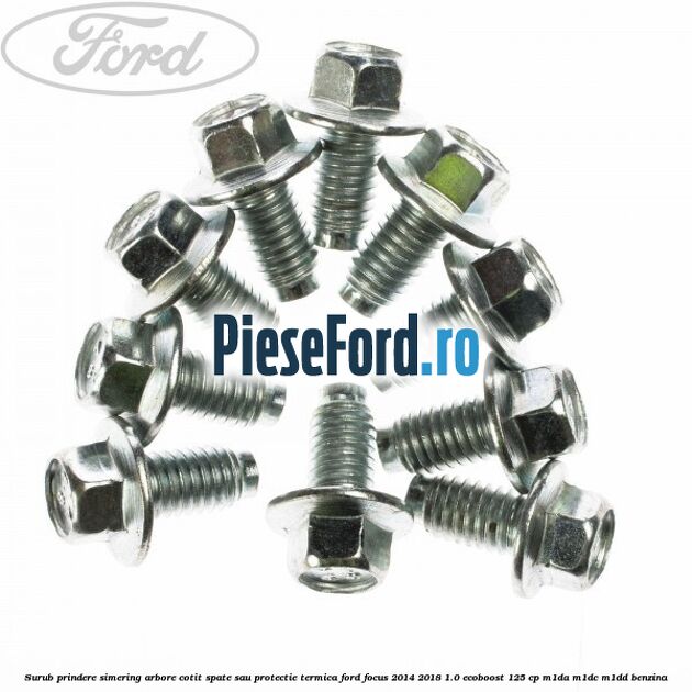Surub prindere simering arbore cotit spate sau protectie termica Ford Focus 2014-2018 1.0 EcoBoost 125 cp Surub prindere simering arbore cotit spate sau protectie termica Ford Focus 2014-2018 1.0 EcoBoost 125 cp M1DA, M1DC, M1DD benzina