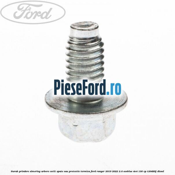 Surub prindere simering arbore cotit spate sau protectie termica Ford Ranger 2019-2022 2.0 EcoBlue 4x4 130 cp T20DD0J diesel