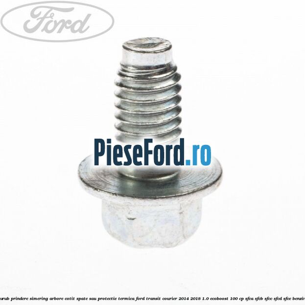 Surub prindere simering arbore cotit spate sau protectie termica Ford Transit Courier 2014-2018 1.0 EcoBoost 100 cp SFCA, SFCB, SFCC, SFCD, SFCE benzina