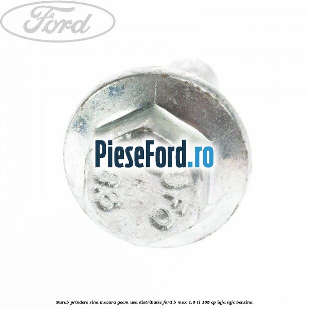 Surub prindere sina macara geam usa, distributie, Ford B-Max 1.6 Ti 105 cp IQJA, IQJC benzina