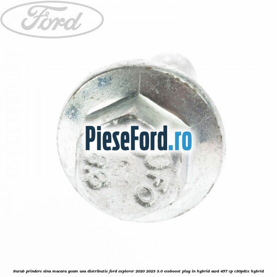 Surub prindere sina macara geam usa, distributie, Ford Explorer 2020-2023 3.0 EcoBoost Plug-in Hybrid AWD 457 cp C30PDTX hybrid