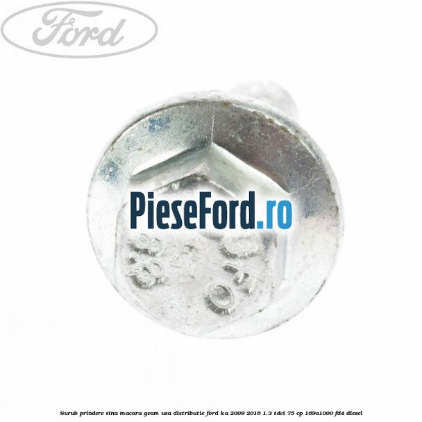 Surub prindere sina macara geam usa, distributie, Ford Ka 2009-2016 1.3 TDCi 75 cp Surub prindere sina macara geam usa, distributie, Ford Ka 2009-2016 1.3 TDCi 75 cp 169A1000, FD4 diesel