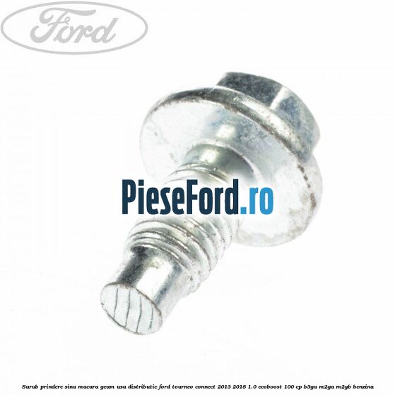 Surub prindere sina macara geam usa, distributie, Ford Tourneo Connect 2013-2018 1.0 EcoBoost 100 cp B3GA, M2GA, M2GB benzina
