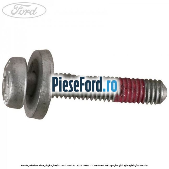Surub prindere sina plafon Ford Transit Courier 2014-2018 1.0 EcoBoost 100 cp SFCA, SFCB, SFCC, SFCD, SFCE benzina