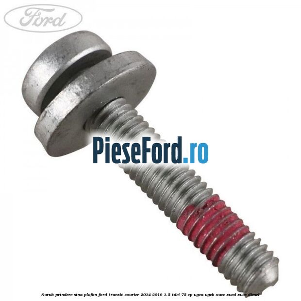 Surub prindere sina plafon Ford Transit Courier 2014-2018 1.5 TDCi 75 cp UGCA, UGCB, XUCC, XUCD, XUCE diesel