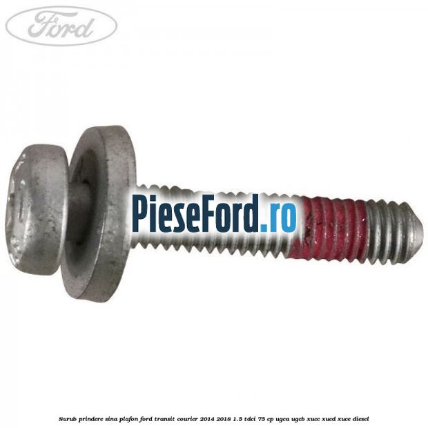 Surub prindere sina plafon Ford Transit Courier 2014-2018 1.5 TDCi 75 cp UGCA, UGCB, XUCC, XUCD, XUCE diesel