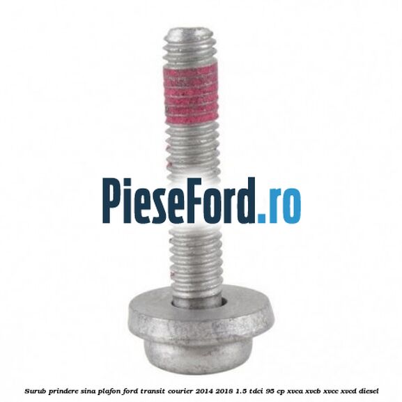 Surub prindere sina plafon Ford Transit Courier 2014-2018 1.5 TDCi 95 cp Surub prindere sina plafon Ford Transit Courier 2014-2018 1.5 TDCi 95 cp XVCA, XVCB, XVCC, XVCD diesel