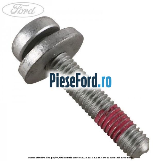 Surub prindere sina plafon Ford Transit Courier 2014-2018 1.6 TDCi 95 cp Surub prindere sina plafon Ford Transit Courier 2014-2018 1.6 TDCi 95 cp T3CA, T3CB, T3CC diesel