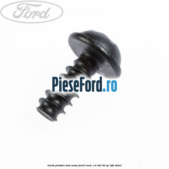 Surub prindere sina scaun Ford B-Max 1.6 TDCi 95 cp T3JB diesel
