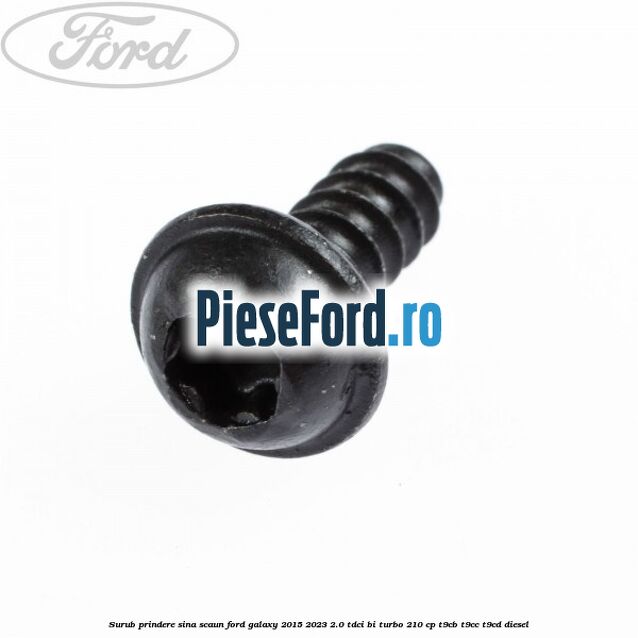 Surub prindere sina scaun Ford Galaxy 2015-2023 2.0 TDCi BI-Turbo 210 cp T9CB, T9CC, T9CD diesel