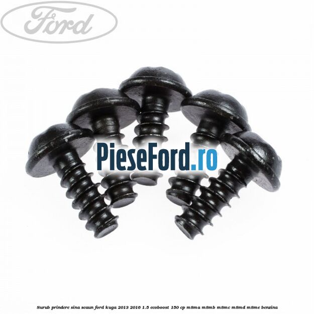 Surub prindere sina scaun Ford Kuga 2013-2016 1.5 EcoBoost 150 cp Surub prindere sina scaun Ford Kuga 2013-2016 1.5 EcoBoost 150 cp M8MA, M8MB, M8MC, M8MD, M8ME benzina