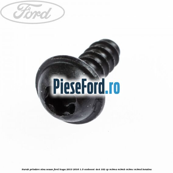 Surub prindere sina scaun Ford Kuga 2013-2016 1.5 EcoBoost 4x4 182 cp M9MA, M9MB, M9MC, M9MD benzina