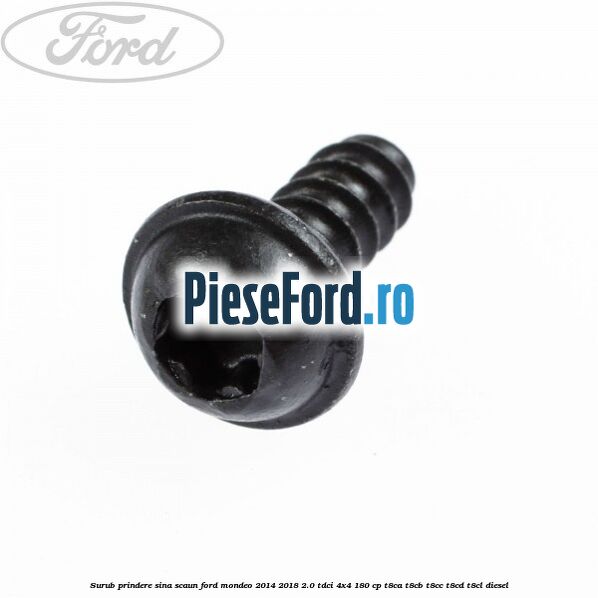 Surub prindere sina scaun Ford Mondeo 2014-2018 2.0 TDCi 4x4 180 cp T8CA, T8CB, T8CC, T8CD, T8CL diesel