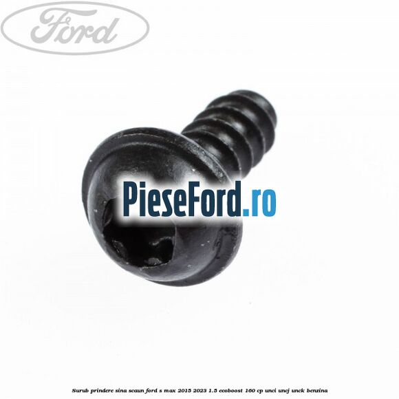 Surub prindere sina scaun Ford S-Max 2015-2023 1.5 EcoBoost 160 cp Surub prindere sina scaun Ford S-Max 2015-2023 1.5 EcoBoost 160 cp UNCI, UNCJ, UNCK benzina