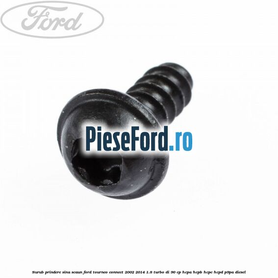 Surub prindere sina scaun Ford Tourneo Connect 2002-2014 1.8 Turbo Di 90 cp HCPA, HCPB, HCPC, HCPD, P9PA diesel