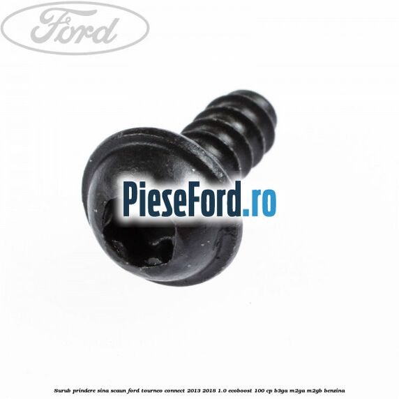 Surub prindere sina scaun Ford Tourneo Connect 2013-2018 1.0 EcoBoost 100 cp Surub prindere sina scaun Ford Tourneo Connect 2013-2018 1.0 EcoBoost 100 cp B3GA, M2GA, M2GB benzina
